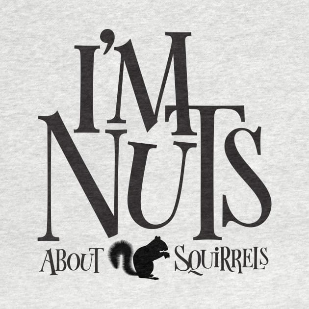 I'm Nuts - funny Squirrel lover by eBrushDesign